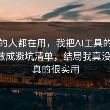 业内的人都在用，我把AI工具的隐藏成本做成避坑清单，结局我真没想到，真的很实用