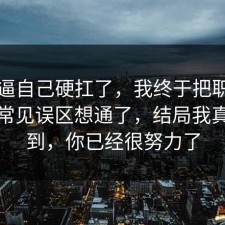别再逼自己硬扛了，我终于把职场沟通的常见误区想通了，结局我真没想到，你已经很努力了